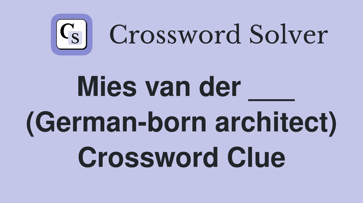 Mies van der ___ (German-born architect) Crossword Clue