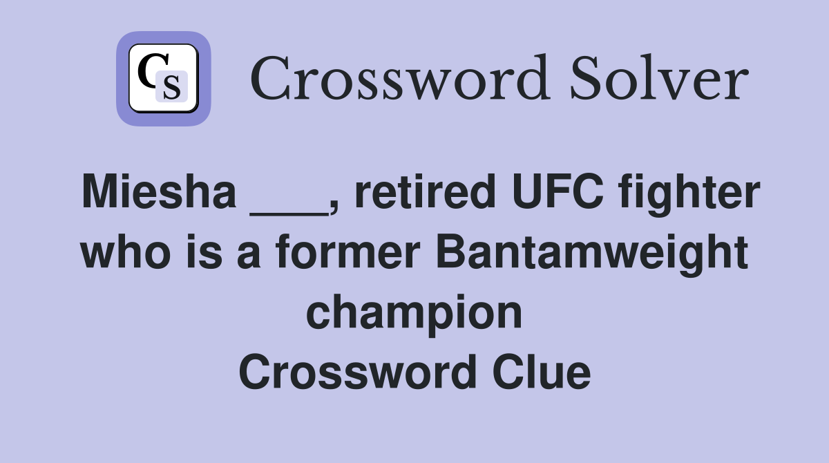 Miesha ___, retired UFC fighter who is a former Bantamweight champion Crossword Clue