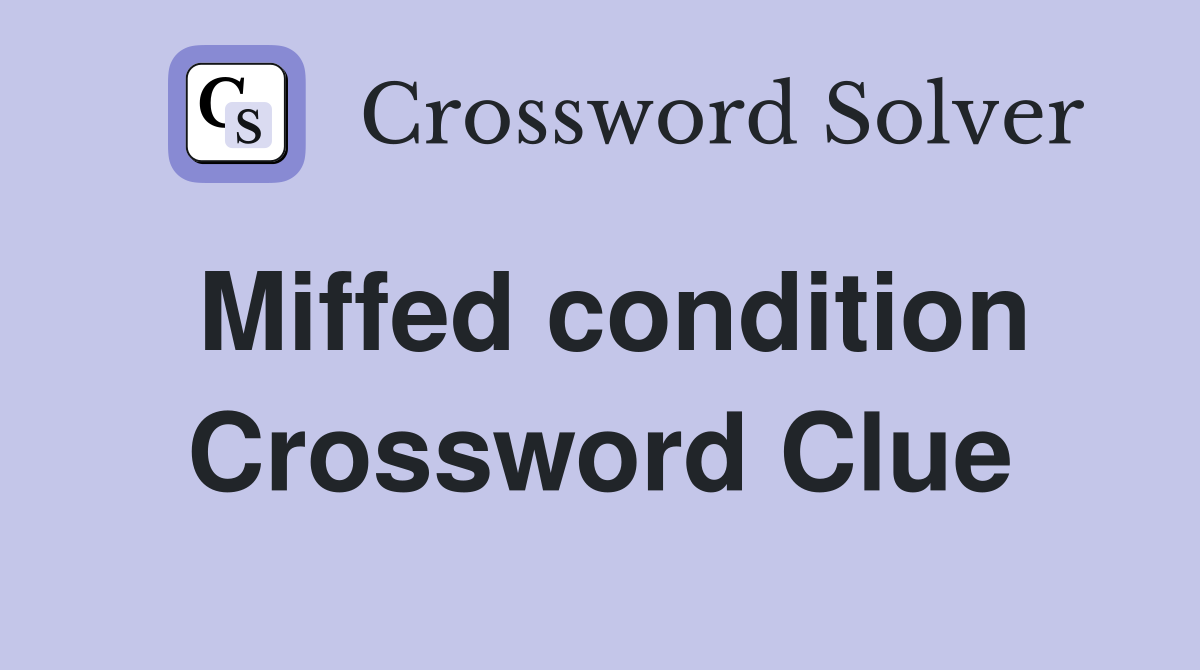 Miffed condition Crossword Clue