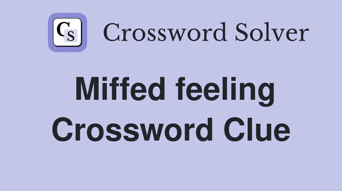 Miffed feeling Crossword Clue