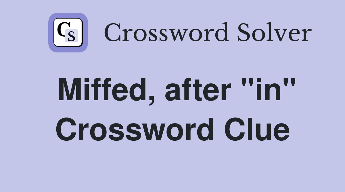 Miffed, after "in" Crossword Clue