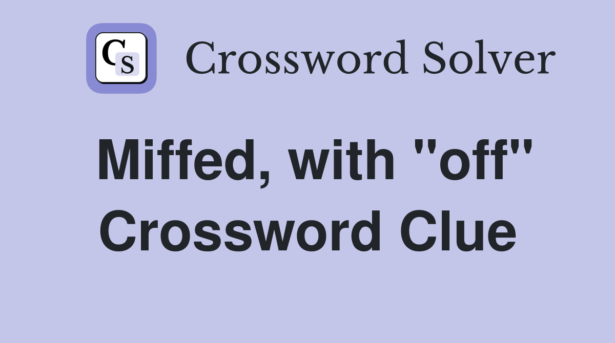 Miffed, with "off" Crossword Clue