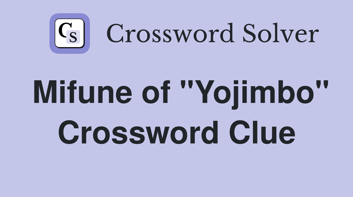 Mifune of "Yojimbo" Crossword Clue