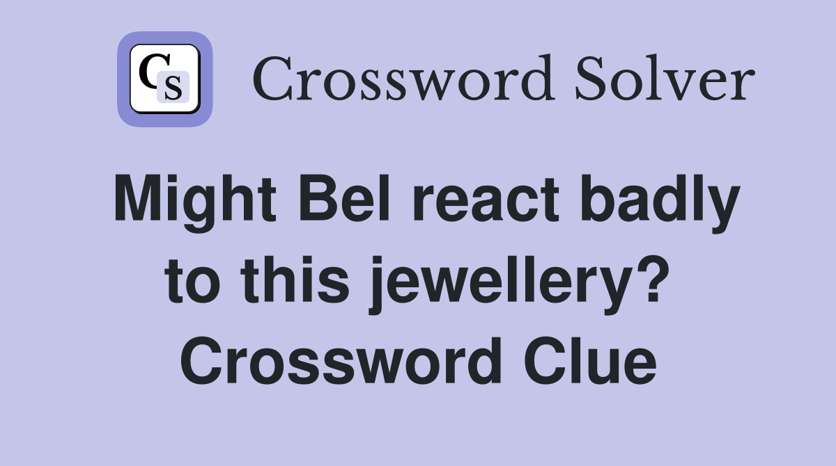 Might Bel react badly to this jewellery? Crossword Clue