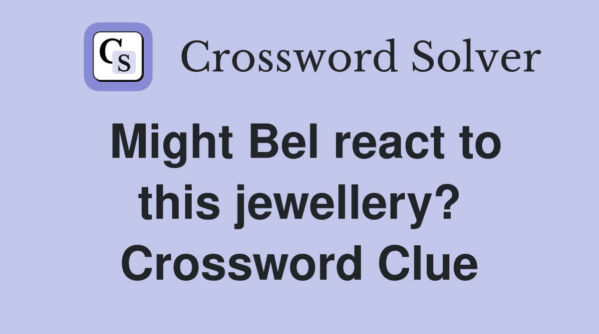 Might Bel react to this jewellery? Crossword Clue