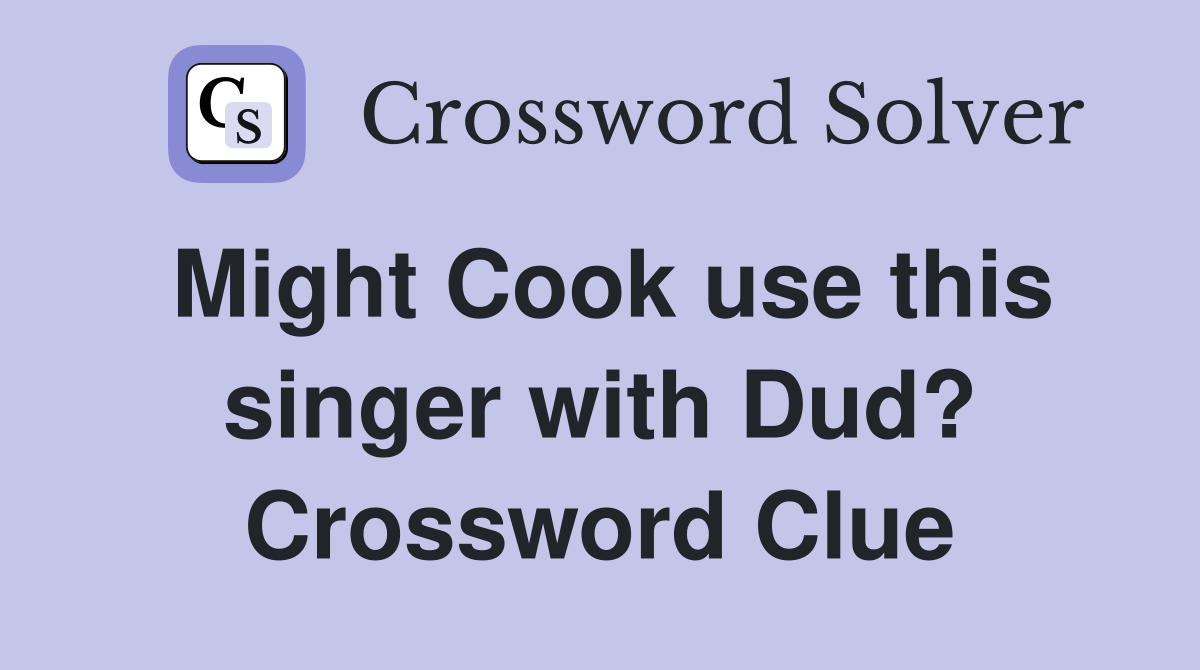 Might Cook use this singer with Dud? Crossword Clue