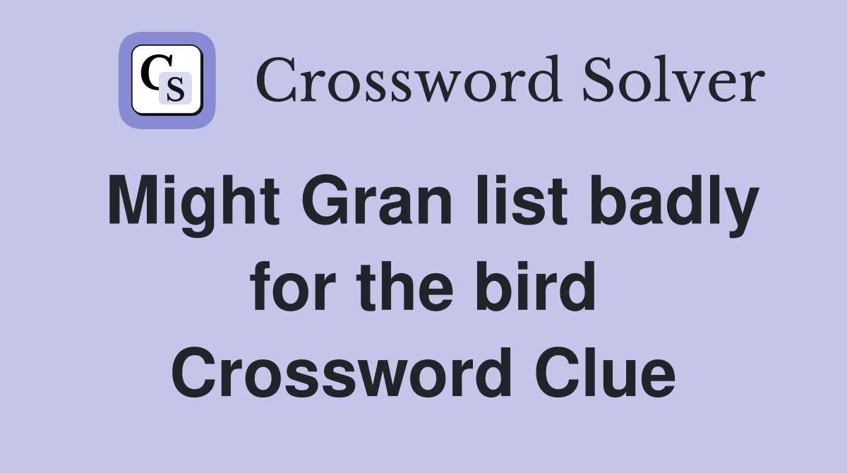 Might Gran list badly for the bird Crossword Clue