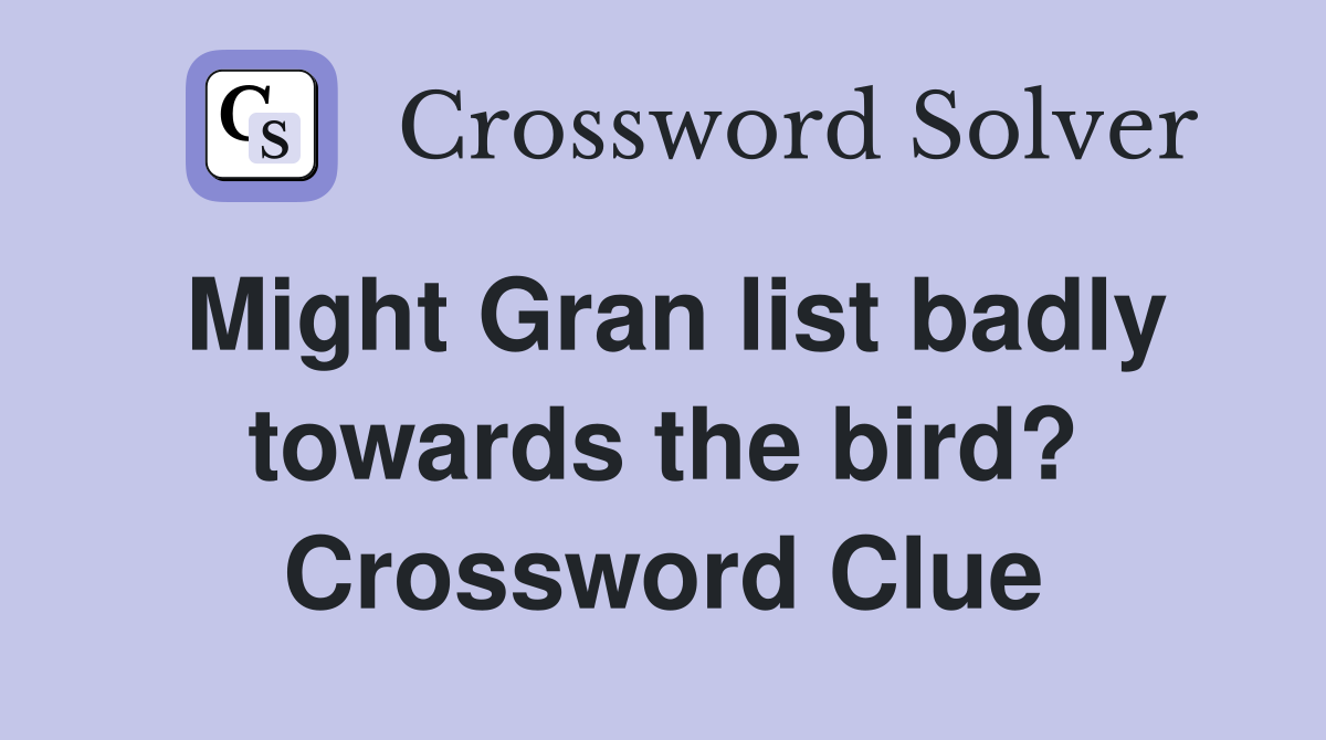 Might Gran list badly towards the bird? Crossword Clue