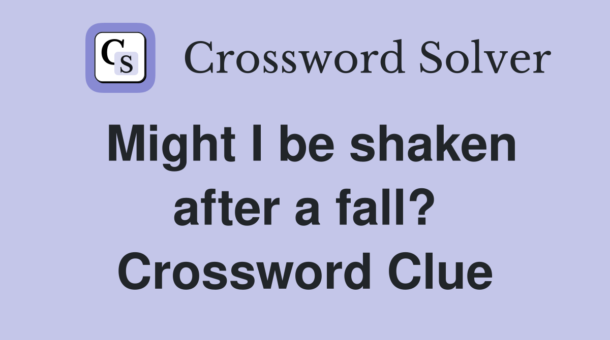 Might I be shaken after a fall? Crossword Clue