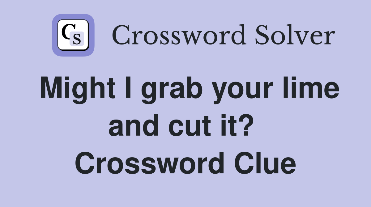 Might I grab your lime and cut it?  Crossword Clue