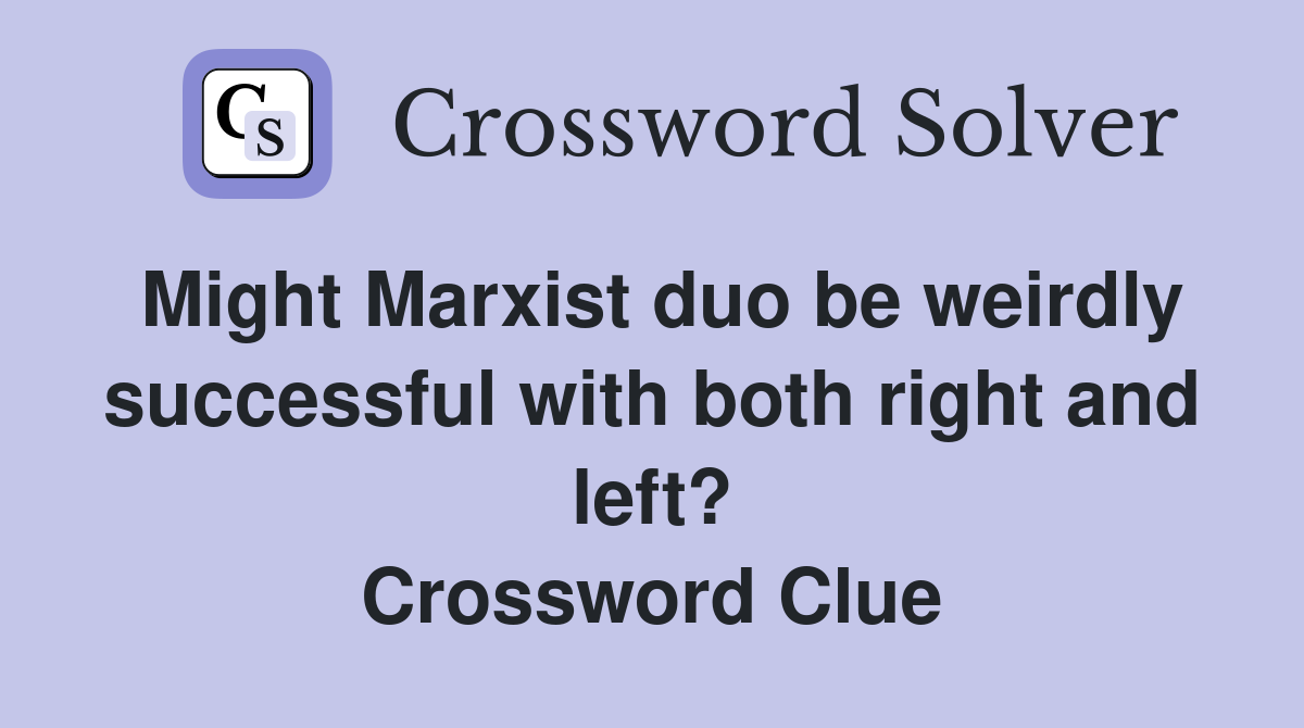 Might Marxist duo be weirdly successful with both right and left? Crossword Clue