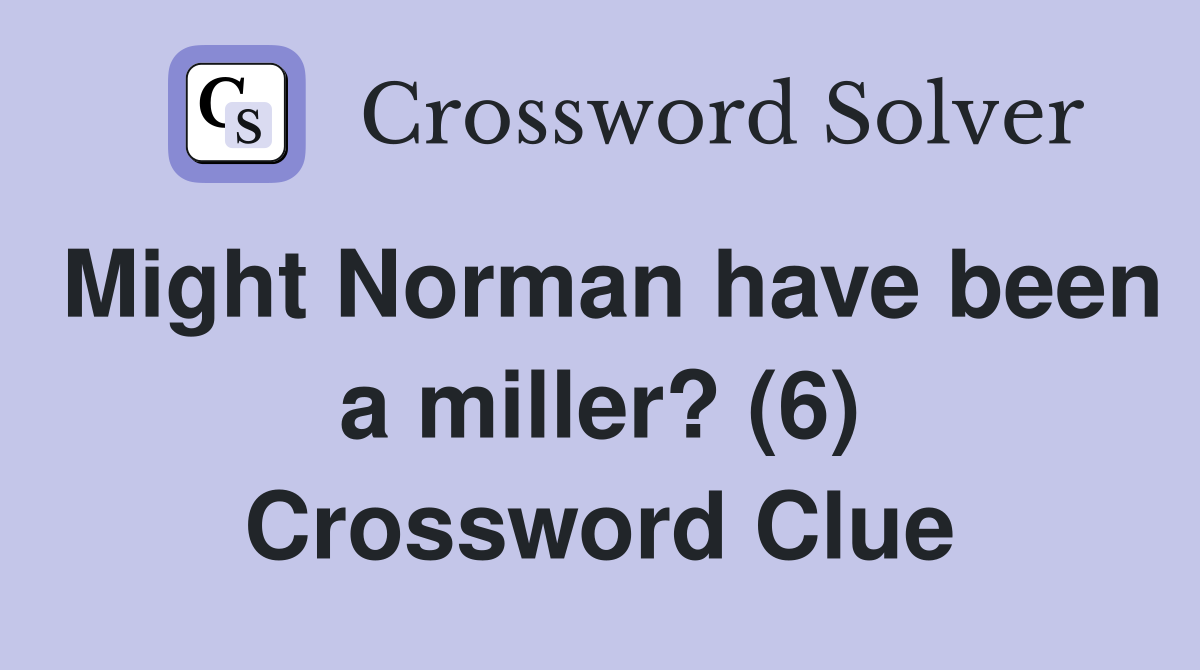 Might Norman have been a miller? (6) Crossword Clue
