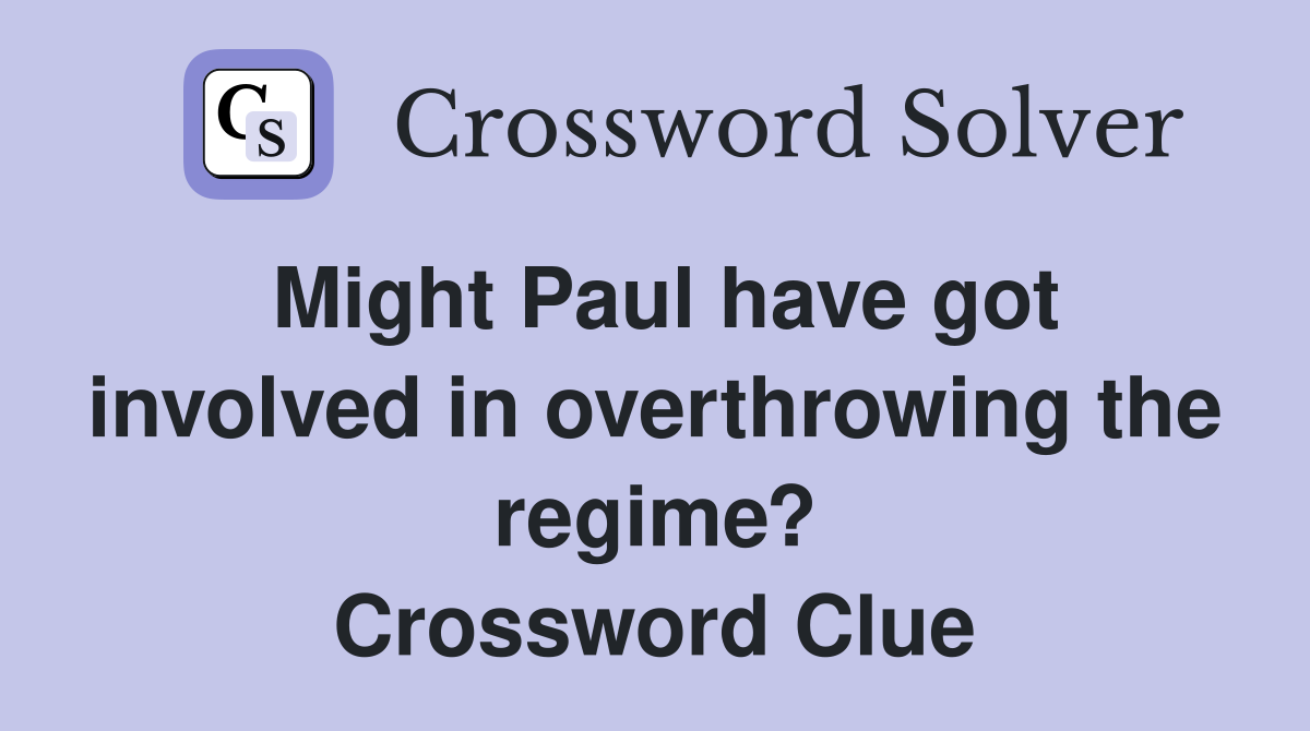 Might Paul have got involved in overthrowing the regime? Crossword Clue