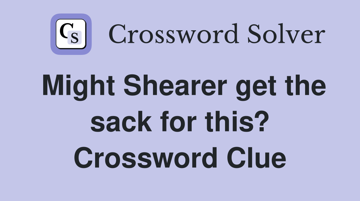 Might Shearer get the sack for this? Crossword Clue