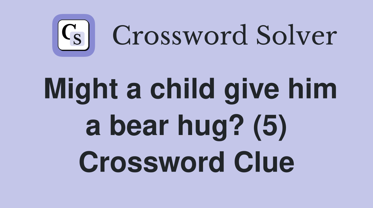 Might a child give him a bear hug? (5) Crossword Clue