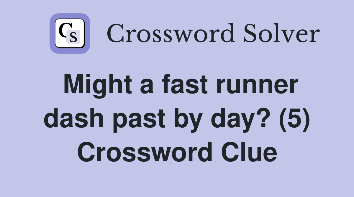 Might a fast runner dash past by day? (5) Crossword Clue