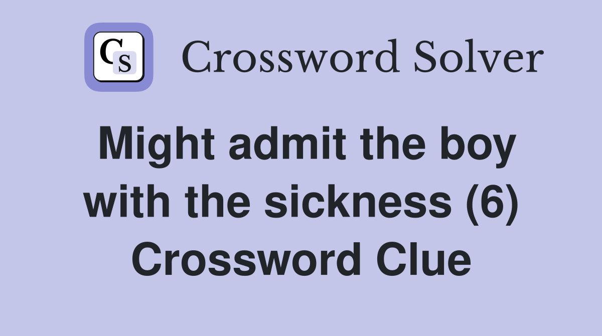 Might admit the boy with the sickness (6) Crossword Clue