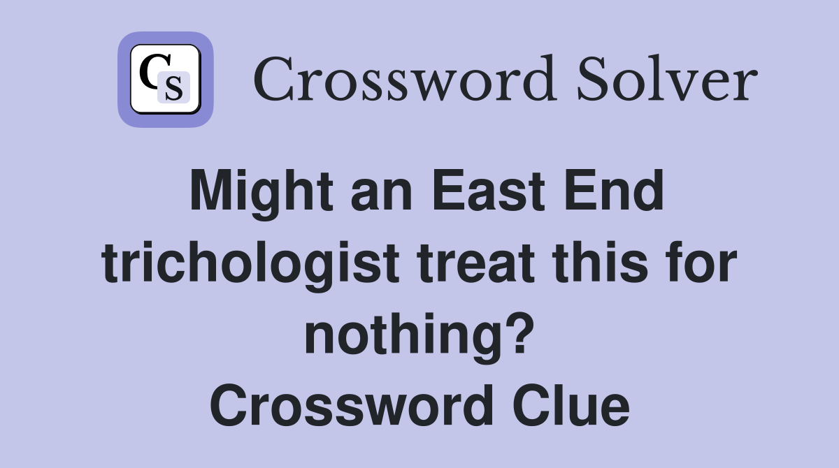 Might an East End trichologist treat this for nothing? Crossword Clue