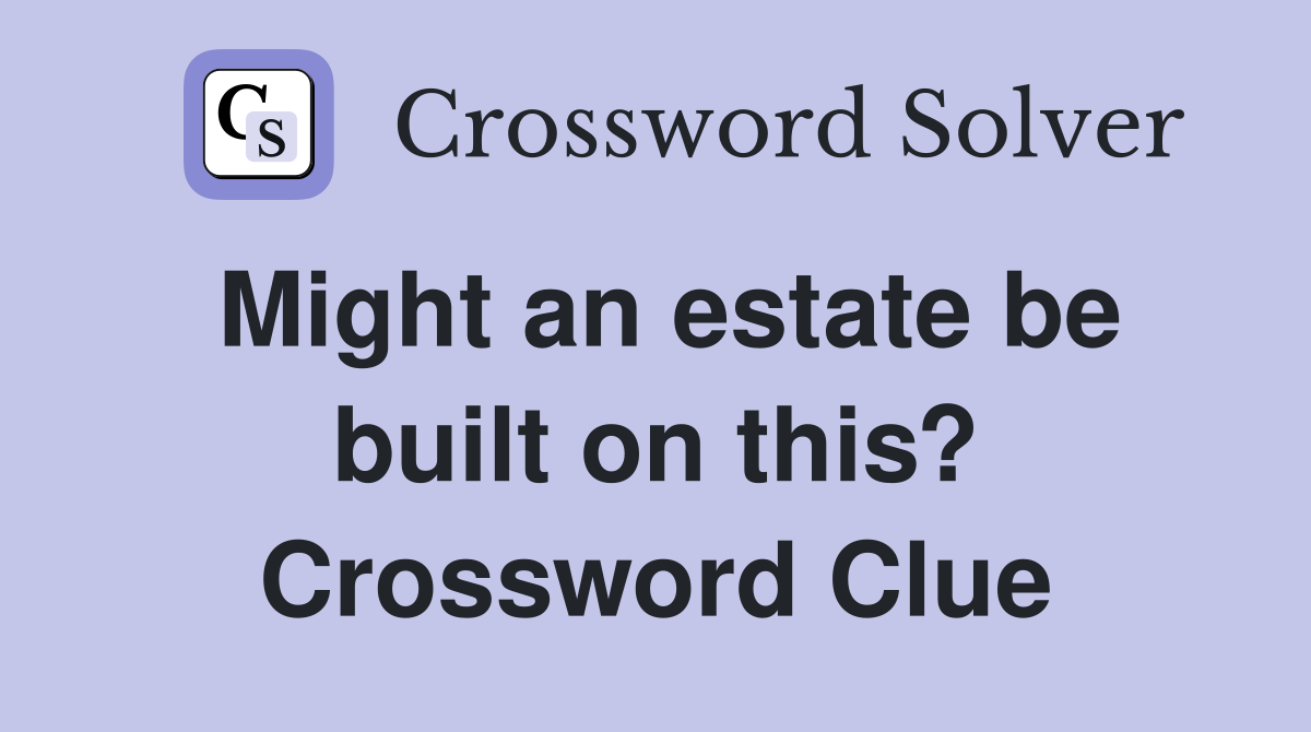 Might an estate be built on this? Crossword Clue