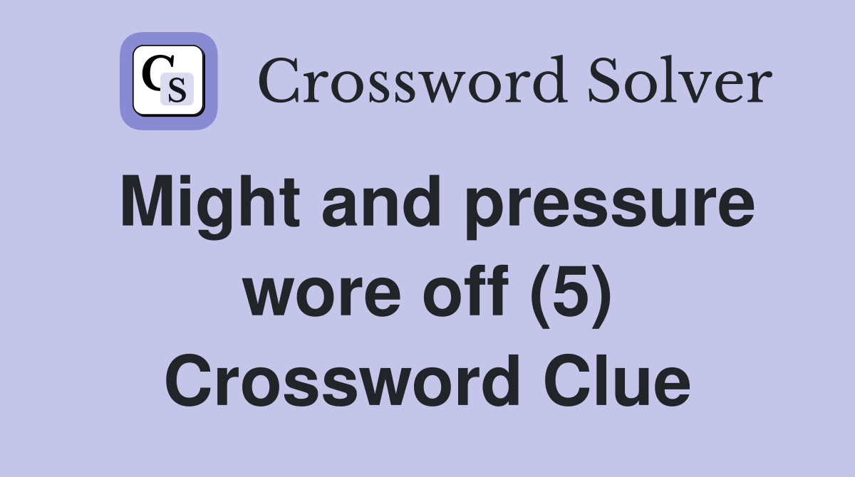 Might and pressure wore off (5) Crossword Clue
