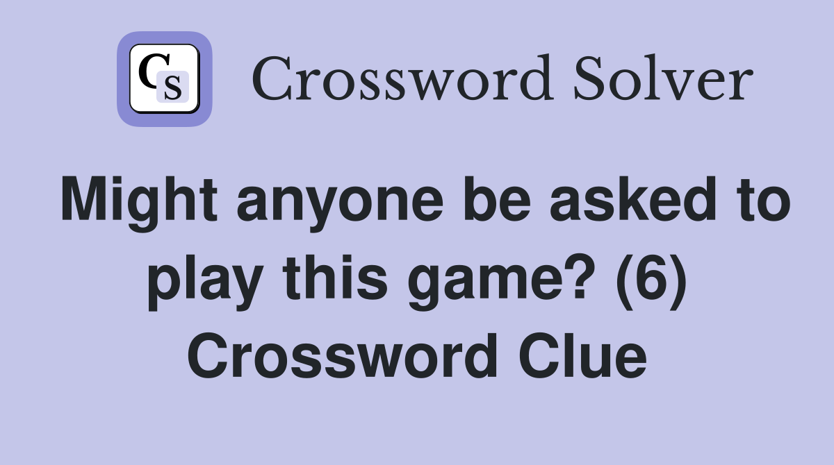 Might anyone be asked to play this game? (6) Crossword Clue