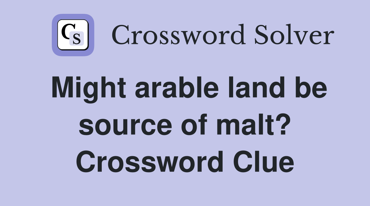 Might arable land be source of malt? Crossword Clue