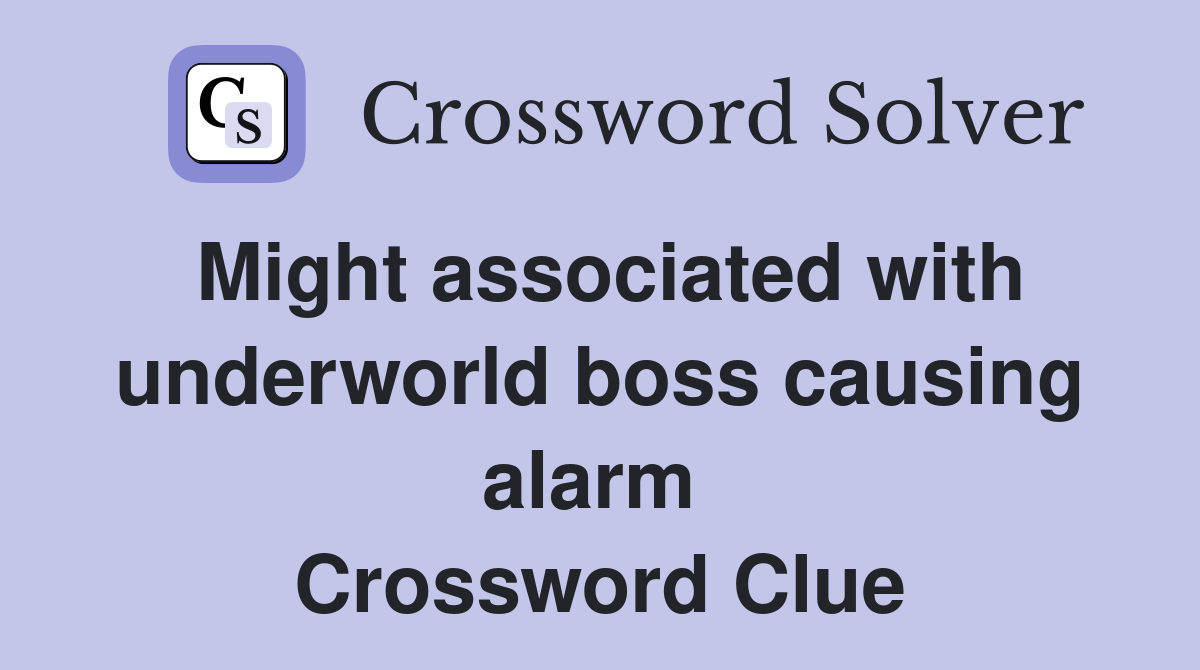 Might associated with underworld boss causing alarm  Crossword Clue