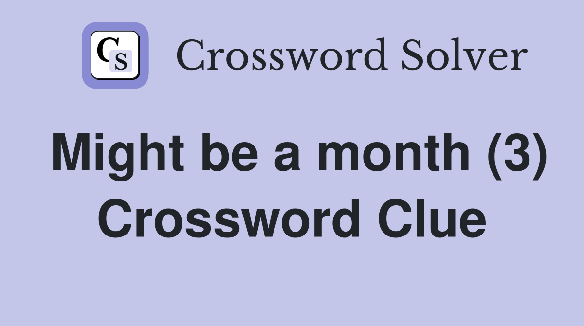 Might be a month (3) Crossword Clue