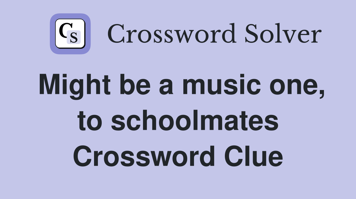 Might be a music one, to schoolmates Crossword Clue