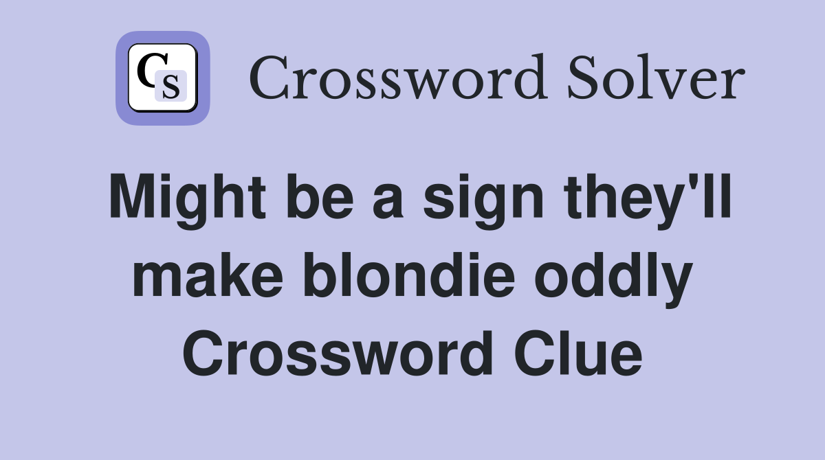 Might be a sign they'll make blondie oddly Crossword Clue