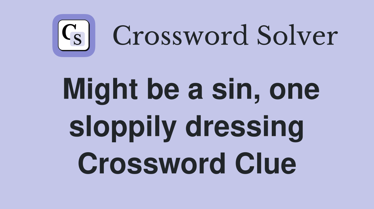 Might be a sin, one sloppily dressing Crossword Clue