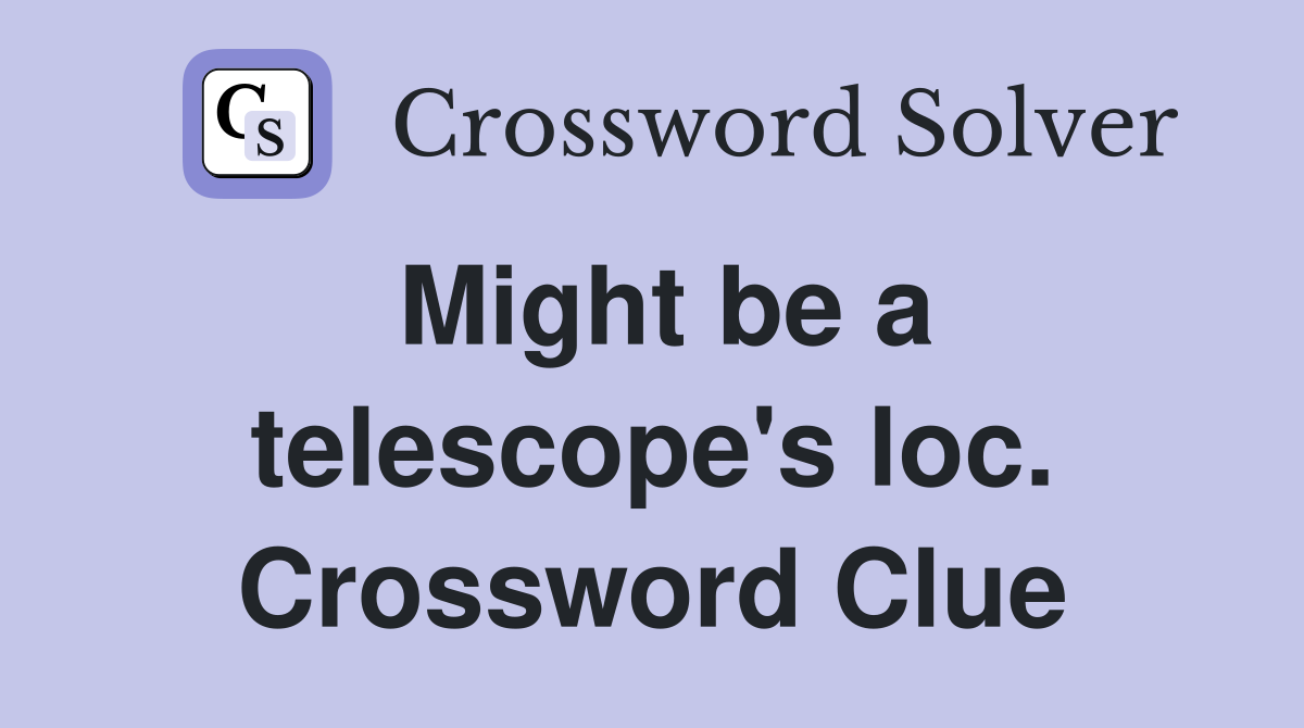 Might be a telescope's loc. Crossword Clue