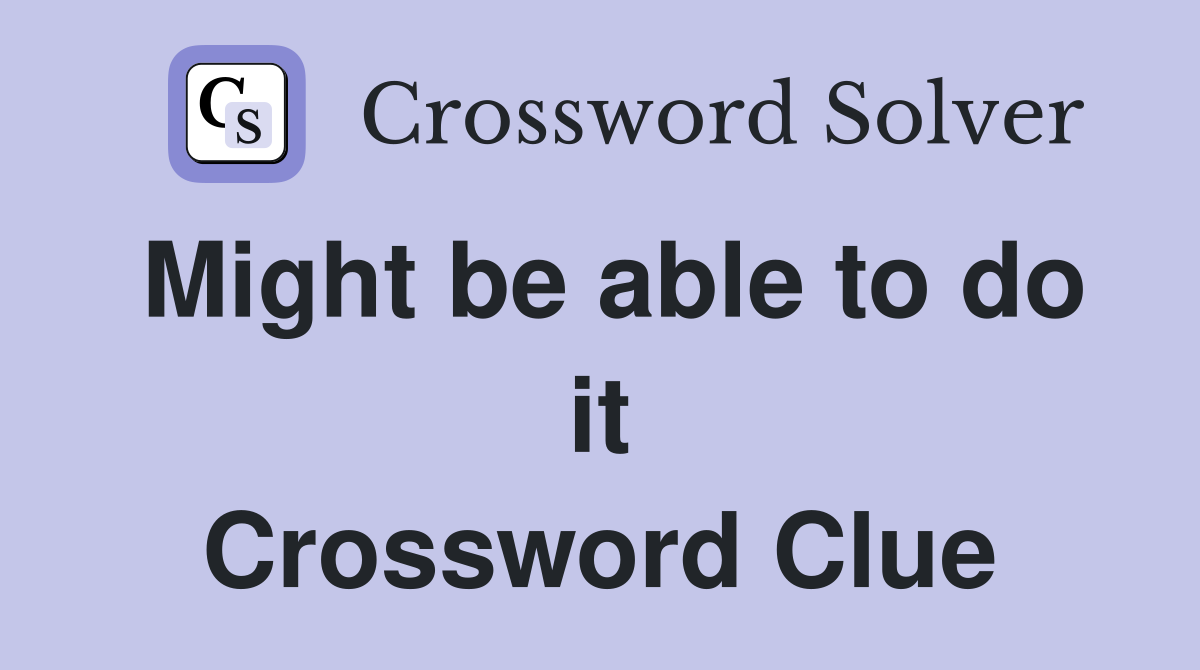 Might be able to do it Crossword Clue