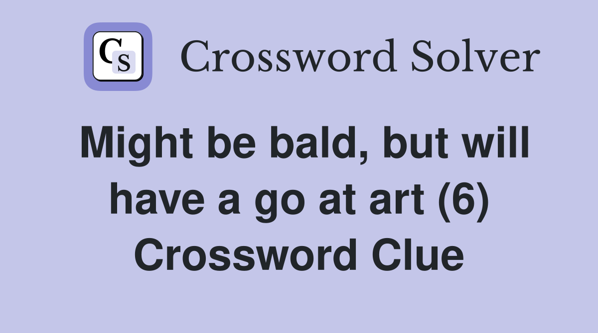 Might be bald, but will have a go at art (6) Crossword Clue