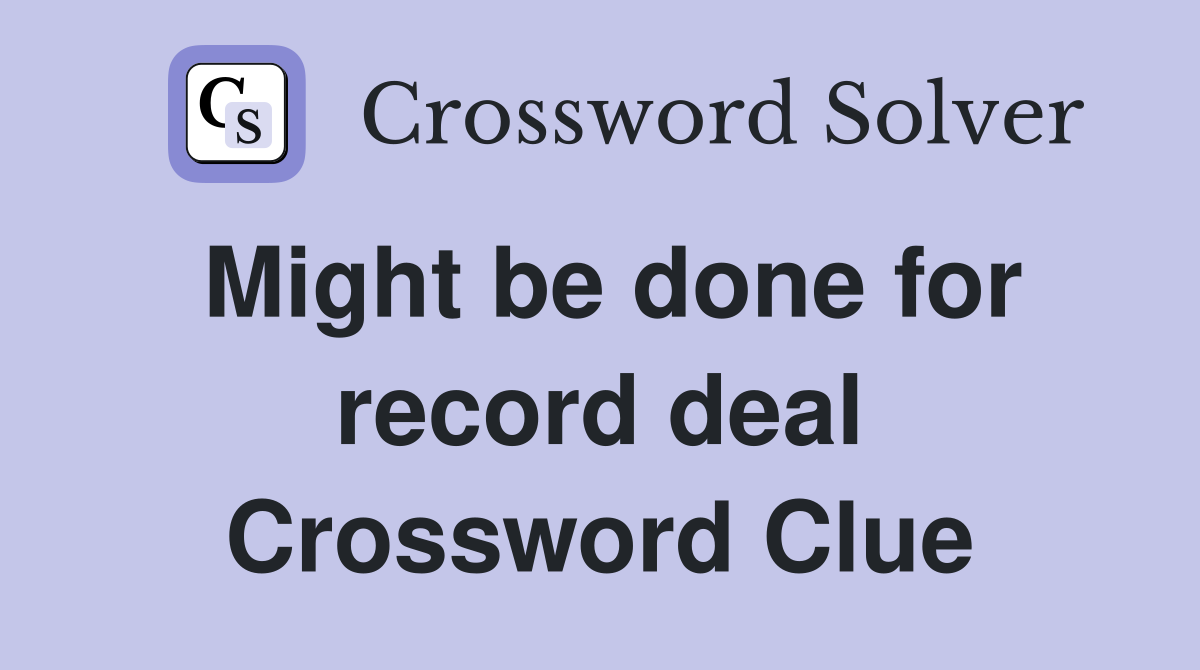 Might be done for record deal Crossword Clue