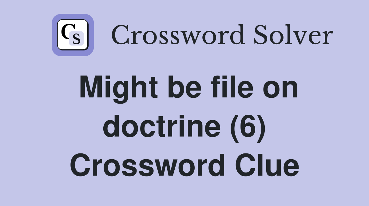 Might be file on doctrine (6) Crossword Clue