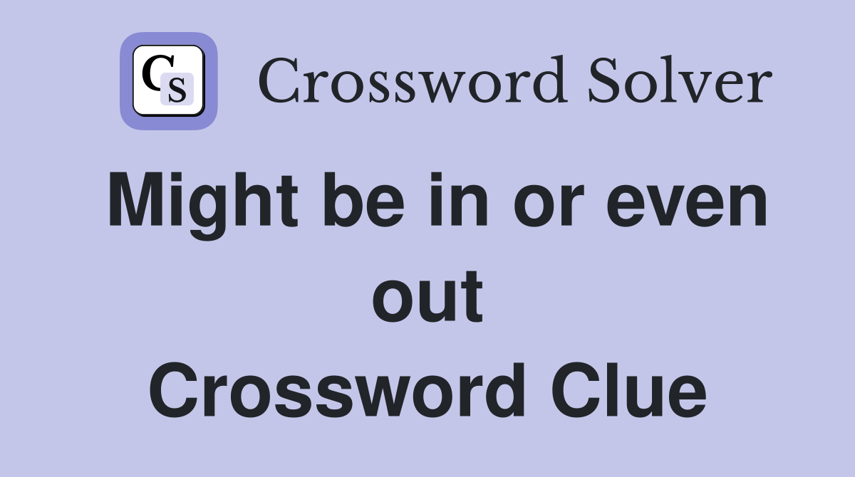 Might be in or even out Crossword Clue