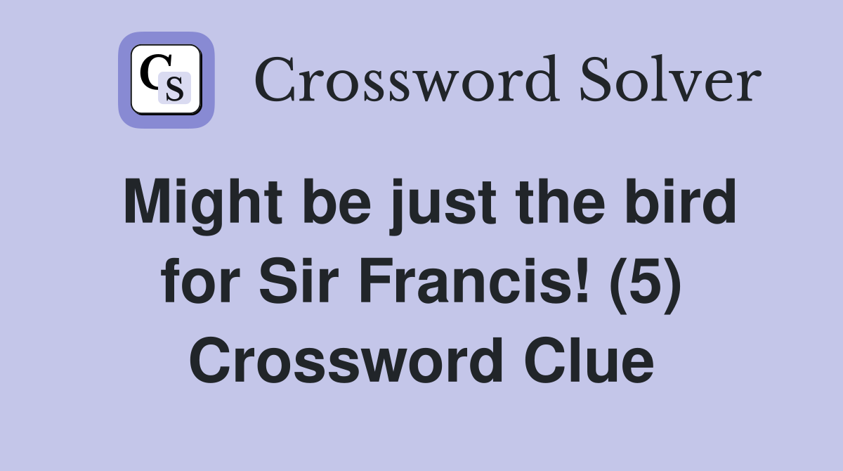 Might be just the bird for Sir Francis! (5) Crossword Clue