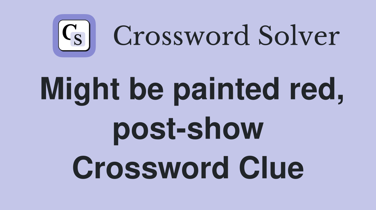 Might be painted red, post-show Crossword Clue