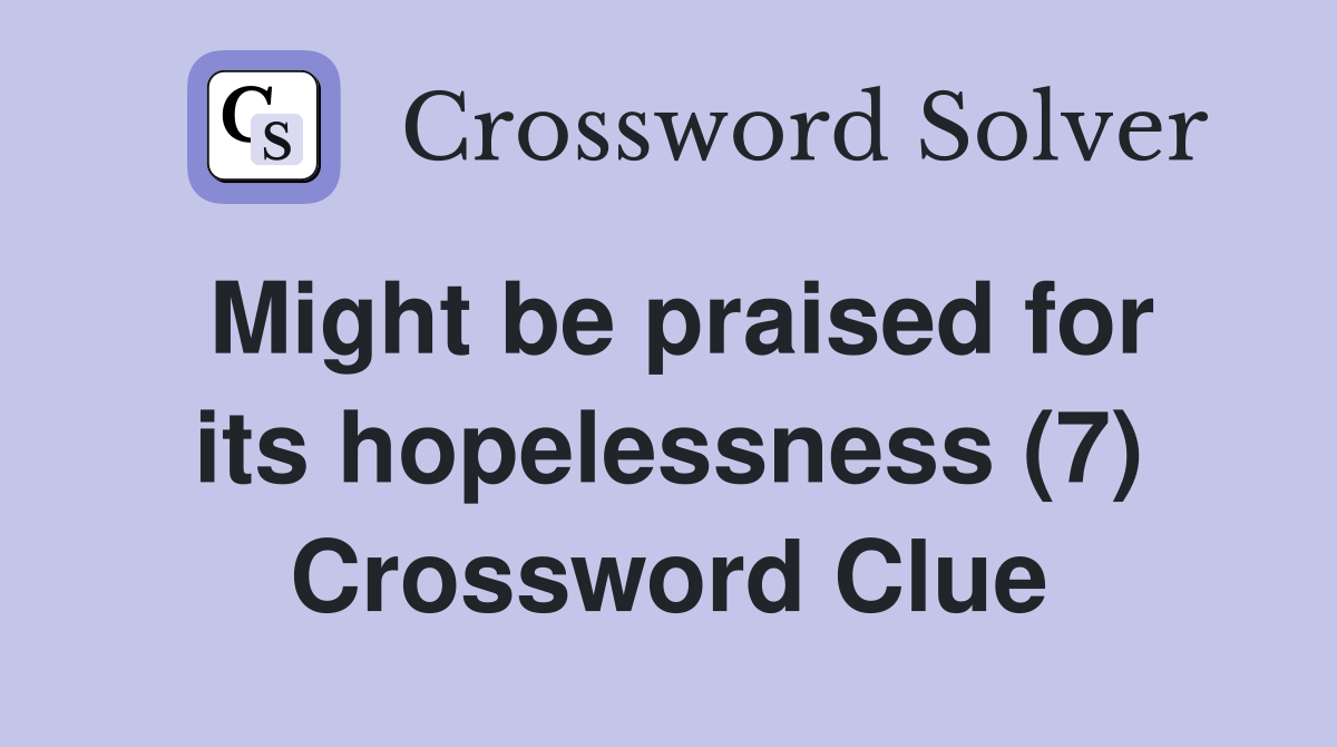 Might be praised for its hopelessness (7) Crossword Clue