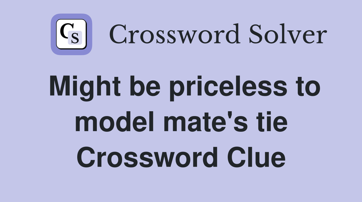 Might be priceless to model mate's tie Crossword Clue