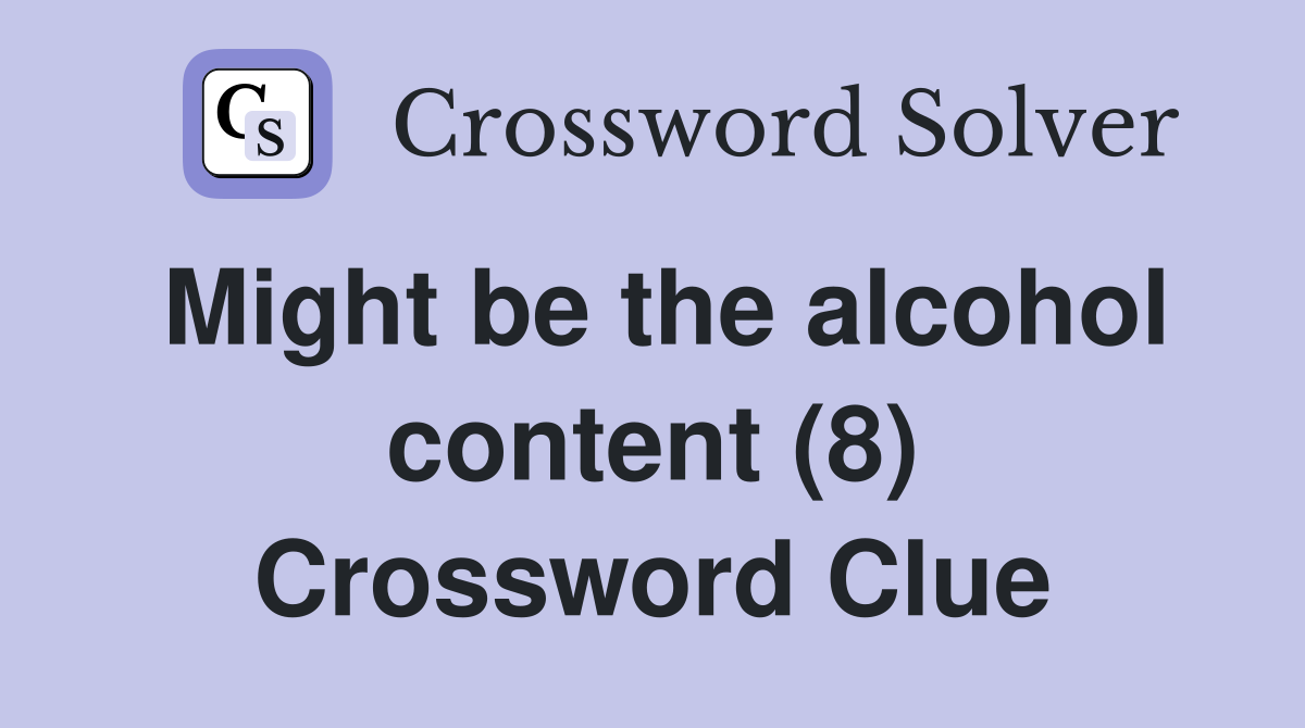 Might be the alcohol content (8) Crossword Clue