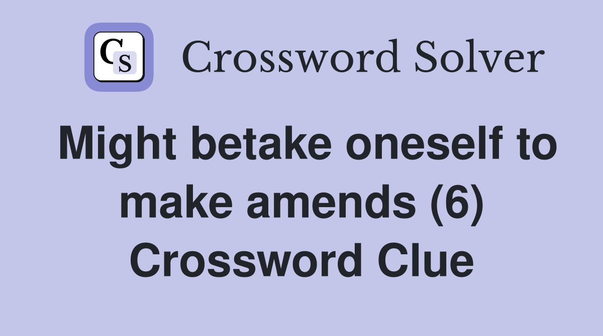 Might betake oneself to make amends (6) Crossword Clue