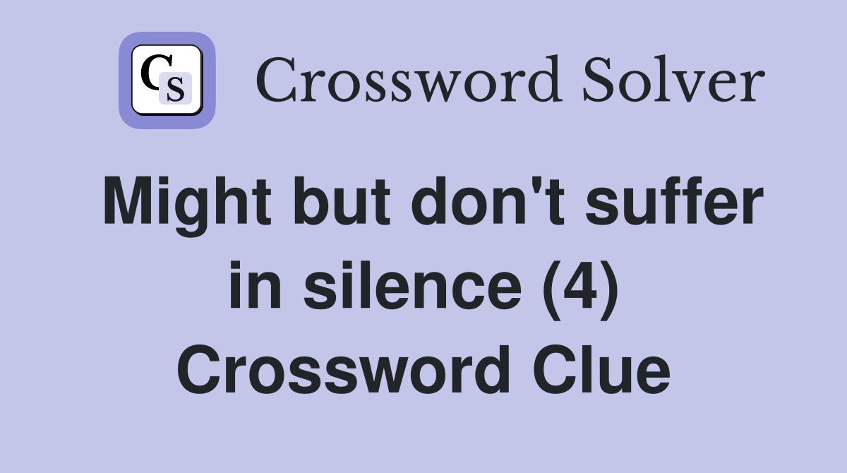 Might but don't suffer in silence (4) Crossword Clue