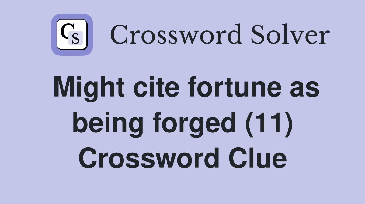 Might cite fortune as being forged (11) Crossword Clue