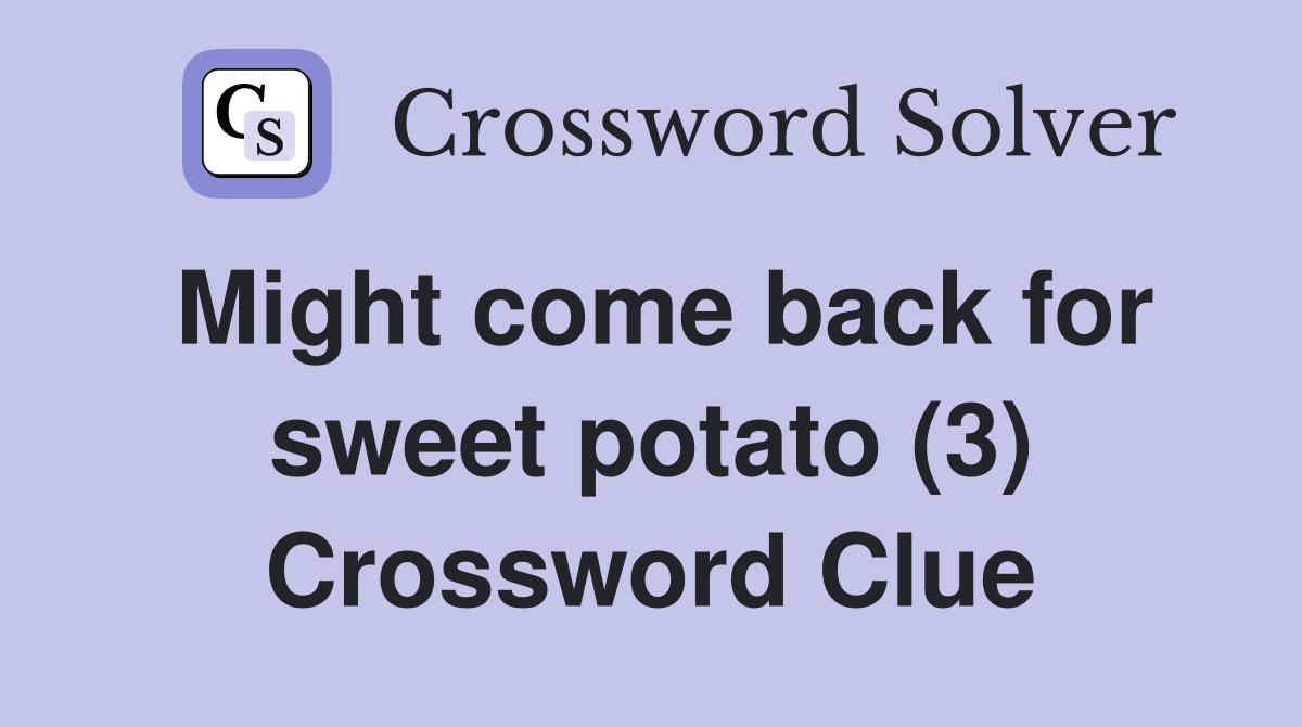Might come back for sweet potato (3) Crossword Clue