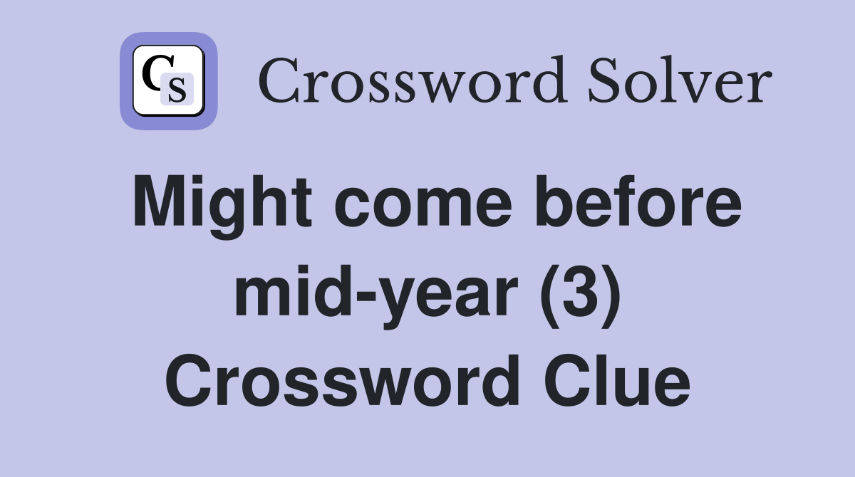 Might come before mid-year (3) Crossword Clue
