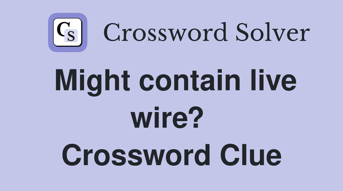 Might contain live wire?  Crossword Clue