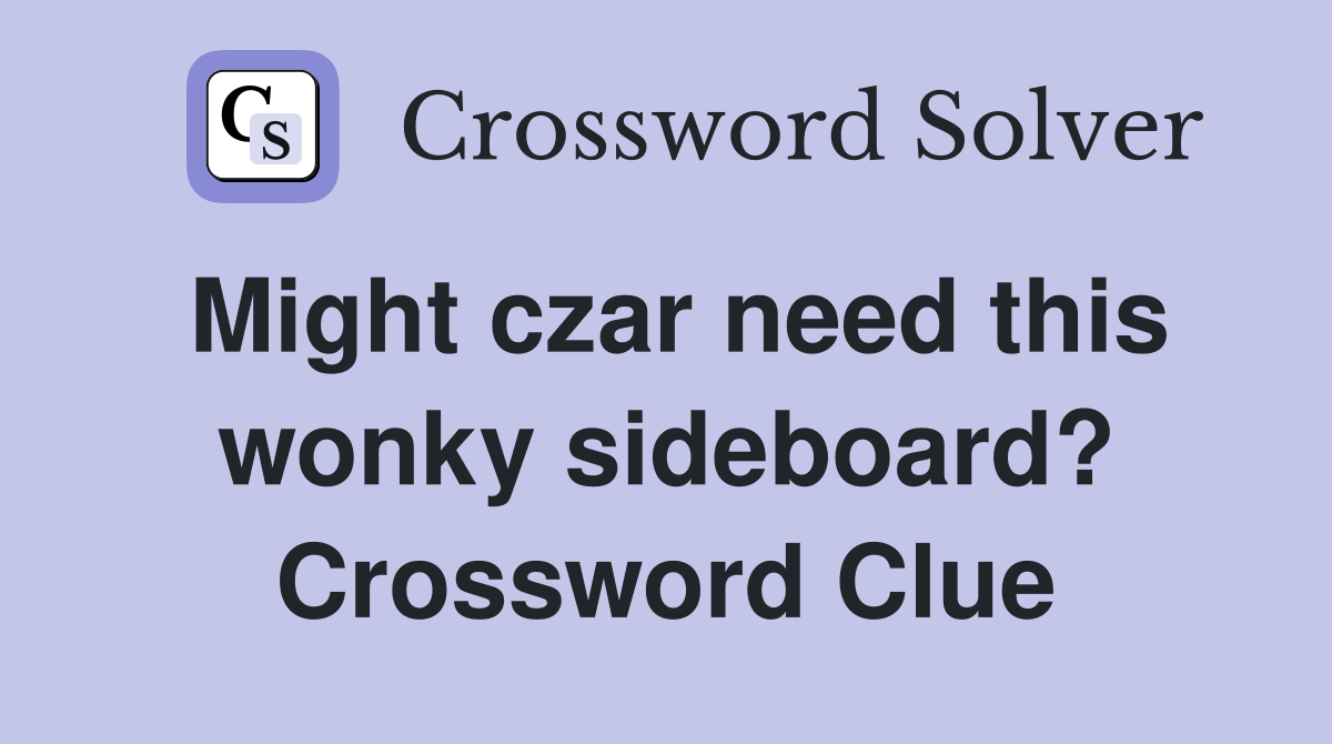 Might czar need this wonky sideboard? Crossword Clue
