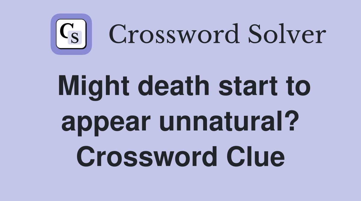 Might death start to appear unnatural? Crossword Clue
